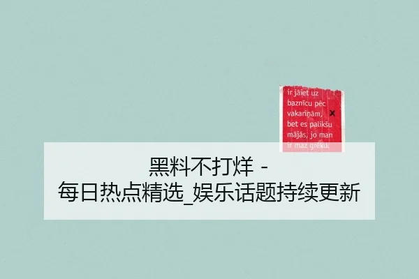 黑料不打烊 - 每日热点精选_娱乐话题持续更新